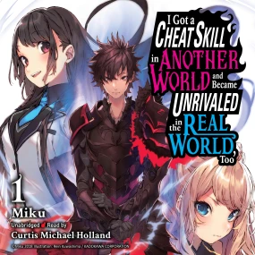 I Got a Cheat Skill in Another World and Became Unrivaled in the Real World, Too, Vol. 1